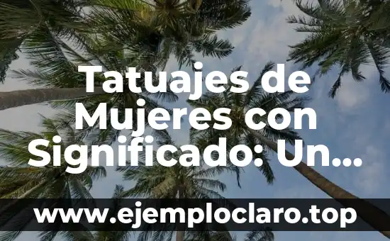 Tatuajes de Mujeres con Significado: Un Arte con Historia y Profundidad