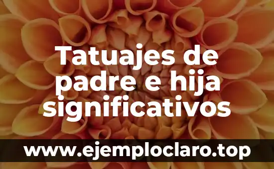 Tatuajes de padre e hija significativos