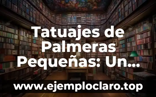 Tatuajes de Palmeras Pequeñas: Un Diseño Simbólico