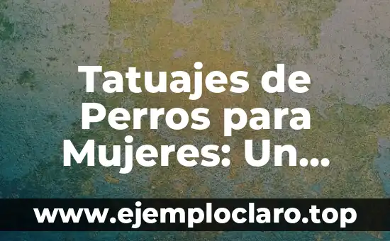 Tatuajes de Perros para Mujeres: Un Simbolismo Profundo