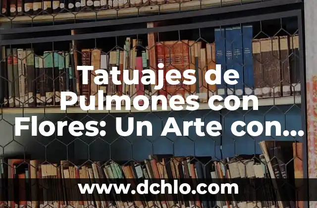 Tatujes de Manos con Rosario: Un Simbolismo Profundo 7 Tatuajes de Pulmones con Flores: Un Arte con Profundo Significado