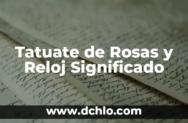 Tattoaje de significado de la vida: Un arte con profundidad 5 Tatuate de Rosas y Reloj Significado