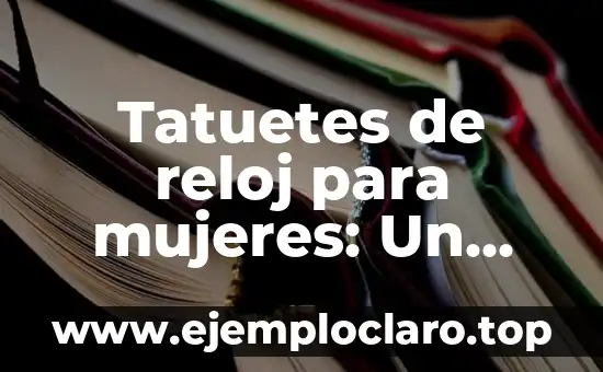 Tatuetes de reloj para mujeres: Un significado más allá de la estética