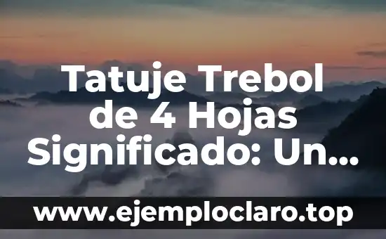 Tatuje Trebol de 4 Hojas Significado: Un Símbolo de Suerte y Originalidad