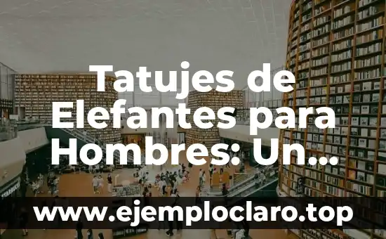 Tatujes de Elefantes para Hombres: Un Diseño con Profundo Significado