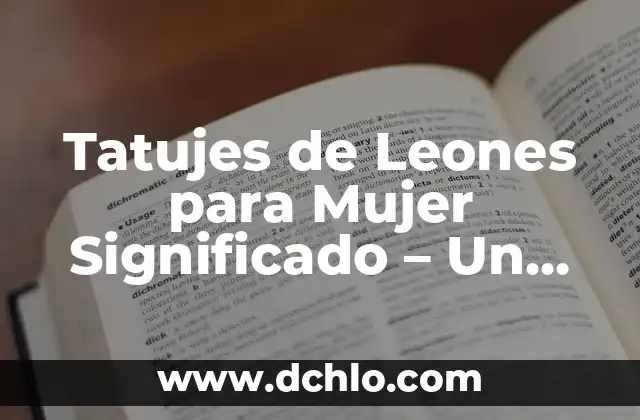 Tatuajes de Leones para Hombres: Un Símbolo de Fuerza 6 Tatujes de Leones para Mujer Significado – Un Simbolo de Fuerza y Elegancia