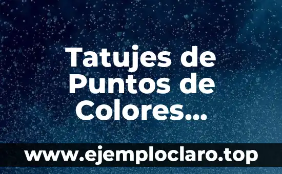 Tatujes de Puntos de Colores Significado: Un Arte con Profundidad