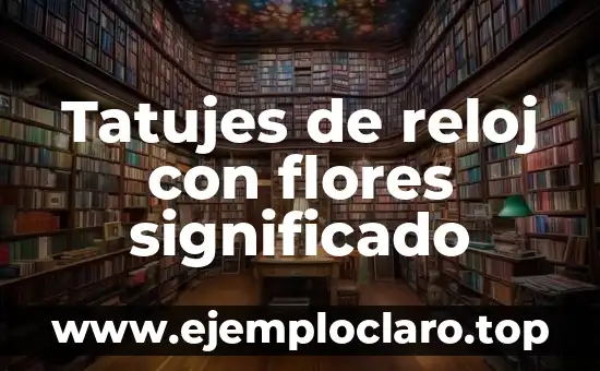 Tatujes de reloj con flores significado
