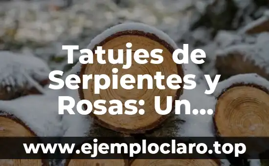 Tatujes de Serpientes y Rosas: Un Simbolismo Profundo