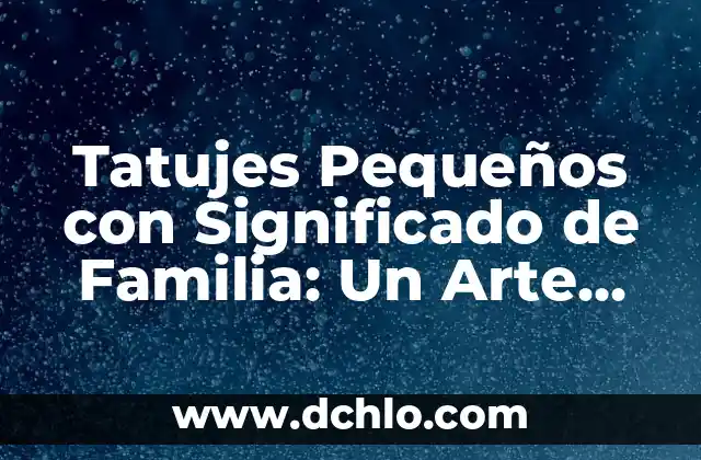 Tatujes de Reloj de Bolsillo Significado 8 Tatujes Pequeños con Significado de Familia: Un Arte Consciente