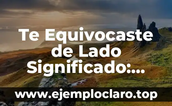 El Significado de Lenguaje Literario: Entendiendo su Esencia 3 Te Equivocaste de Lado Significado: Entendiendo el Malentendido