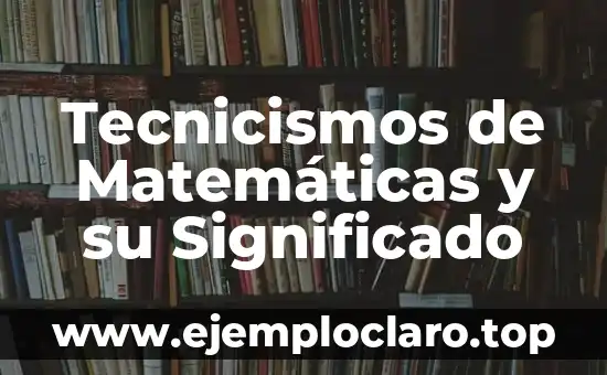 Tecnicismos de Matemáticas y su Significado