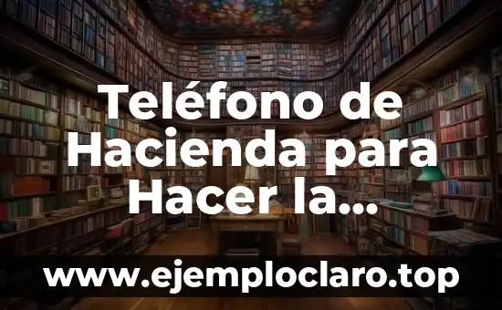 Hacienda Pública: Concepto y Funciones 7 Teléfono de Hacienda para Hacer la Declaración: Guía Completa