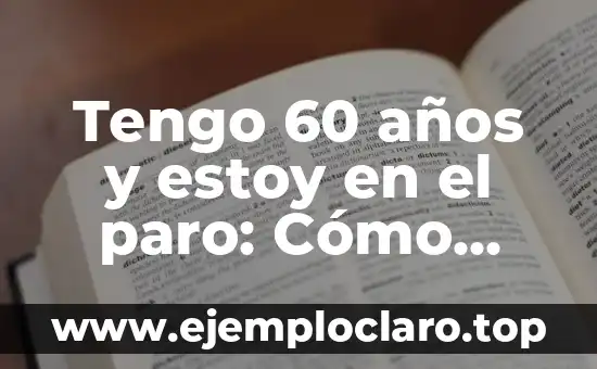 Tengo 60 años y estoy en el paro: Cómo reinventarte en la sexta década