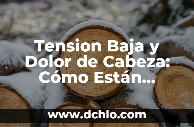 El Significado de Tensionar: Todo Sobre el Concepto de Tensión y su Aplicación 6 Tension Baja y Dolor de Cabeza: Cómo Están Relacionados