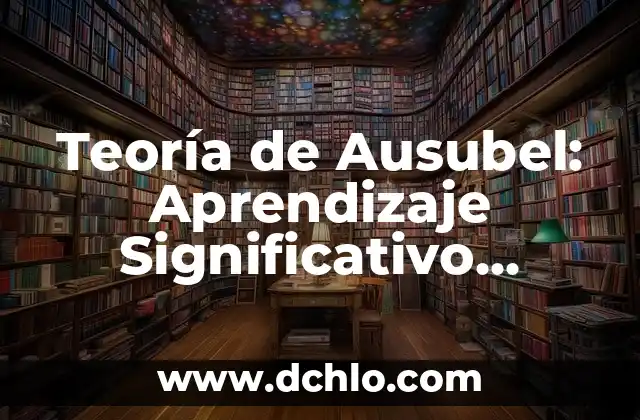 Tipos de Aprendizaje Significativo Ausubel: Guía Completa con Ejemplos 8 Teoría de Ausubel: Aprendizaje Significativo Resumen