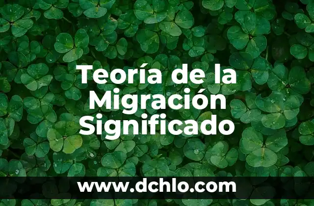 Migración y Significado de Geo 5 Teoría de la Migración Significado