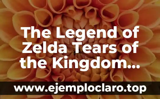The Legend of Zelda Tears of the Kingdom Guía: Explora el Mundo de Hyrule con Nosotros