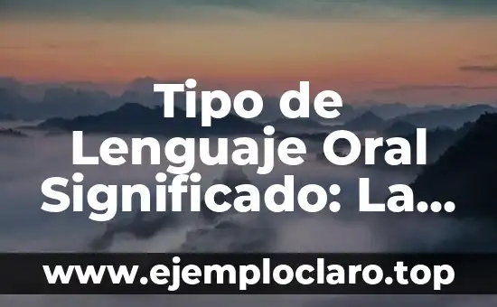 Tipo de Lenguaje Oral Significado: La Esencia de la Comunicación Efectiva
