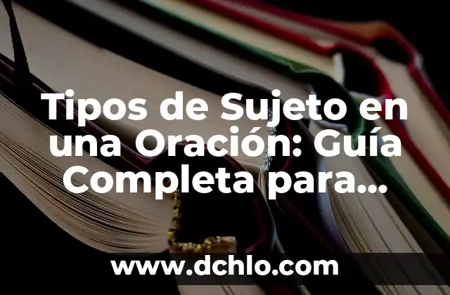 Significado de Violencia y sus Tipos 5 Tipos de Sujeto en una Oración: Guía Completa para Dominar la Gramática