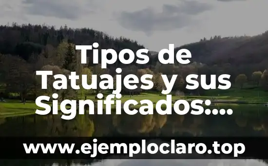 Tipos de Tatuajes y sus Significados: Un Viaje a través del Arte Corporal