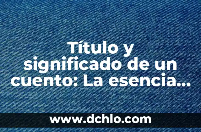 La Esencia de la Afectividad 6 Título y significado de un cuento: La esencia de la narrativa