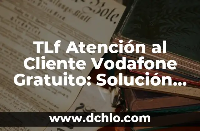 Atención al cliente de Vodafone teléfono - Soluciones y Respuestas 6 TLf Atención al Cliente Vodafone Gratuito: Solución a tus Problemas
