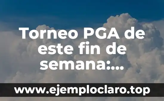 Torneo PGA de este fin de semana: Noticias y Resultados en Vivo