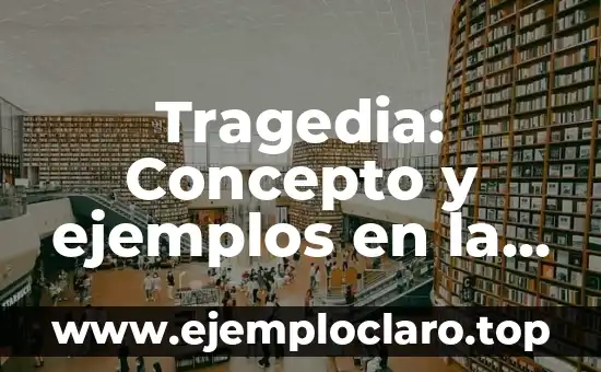 Tragedia: Concepto y ejemplos en la literatura