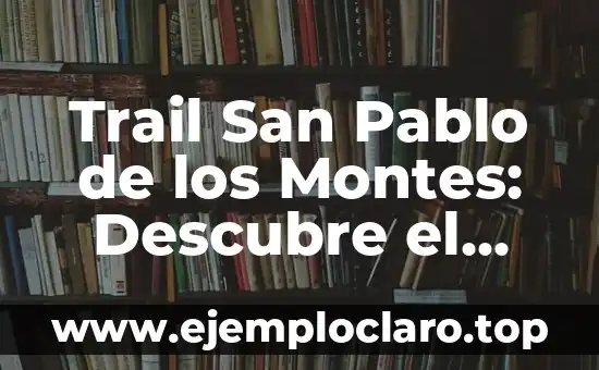 Mejores pinturas de Toledo significado 4 Trail San Pablo de los Montes: Descubre el Senderismo en la Región de Toledo