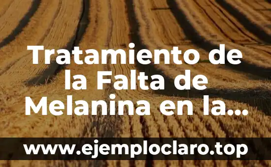 Tratamiento de la Falta de Melanina en la Piel: Manchas Blancas, Causas y Soluciones