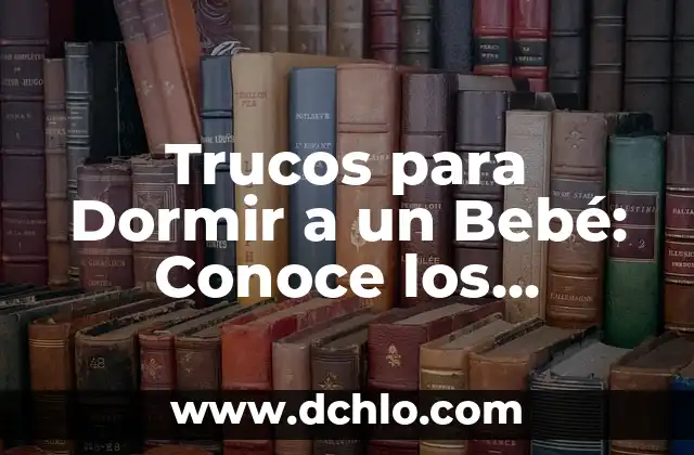 Cómo hacer que tosa un bebé 5 Trucos para Dormir a un Bebé: Conoce los Secretos para un Descanso Pleno