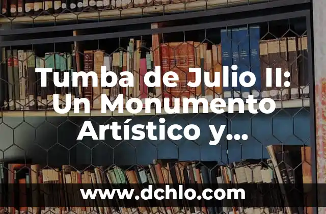 El Significado del Monumento de la Paz 5 Tumba de Julio II: Un Monumento Artístico y Histórico