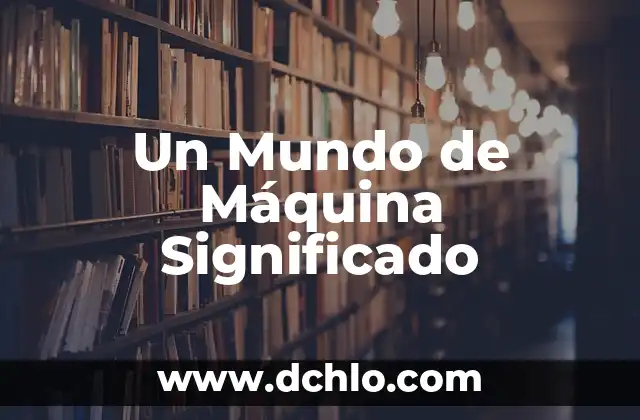 Mejora de una Máquina Significado 5 Un Mundo de Máquina Significado