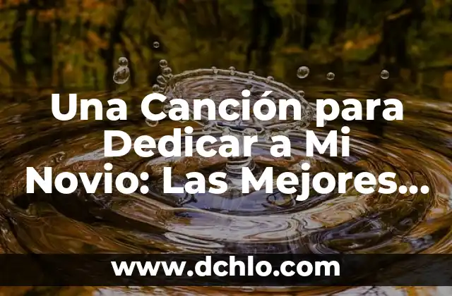 Sueños con Tu Novio - Explorando el Mundo de los Sueños 4 Una Canción para Dedicar a Mi Novio: Las Mejores Opciones Románticas