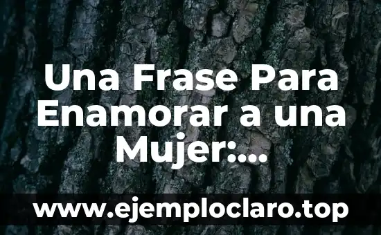 Una Frase Para Enamorar a una Mujer: Descubre el Secreto del Amor