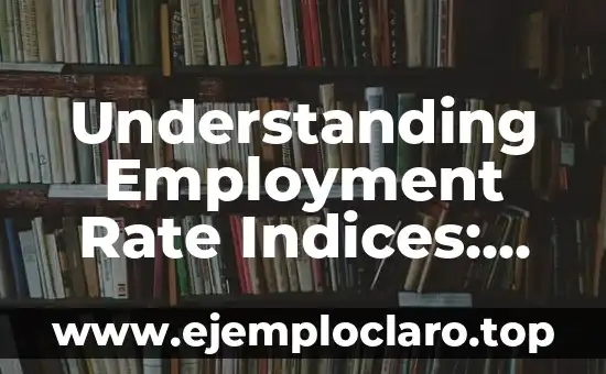 Understanding Employment Rate Indices: Complete Guide and Meaning
