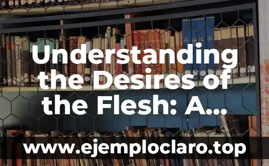 Understanding the Desires of the Flesh: A Deep Dive