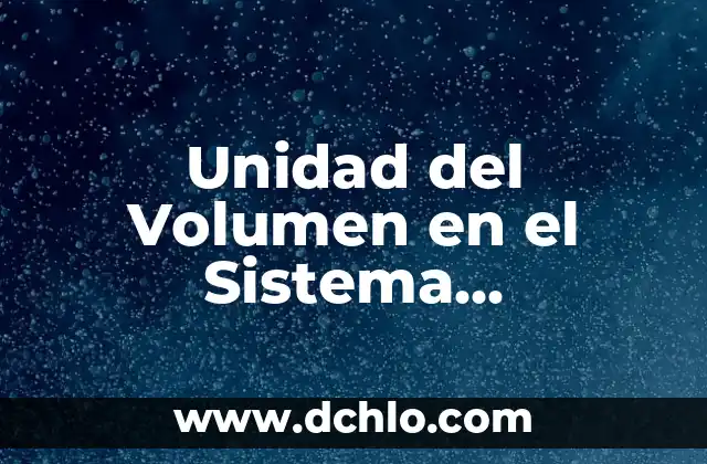 Definición de Embotadas: Todo lo que debes saber 5 Unidad del Volumen en el Sistema Internacional (SI) – Definición y Aplicaciones