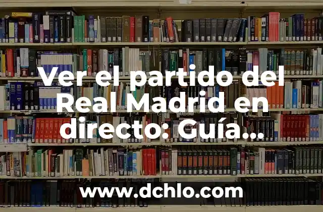 Ver Lotería de Navidad en Directo: Canal y Horario de Transmisión 6 Ver el partido del Real Madrid en directo: Guía definitiva