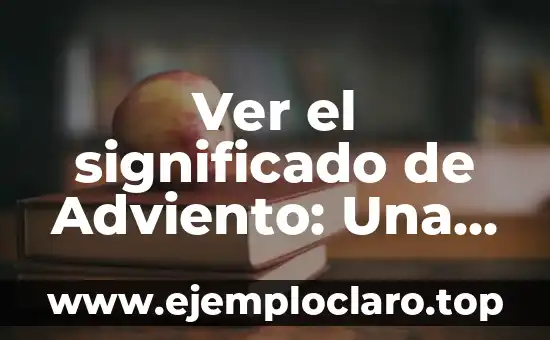 Ver el significado de Adviento: Una Guía Completa