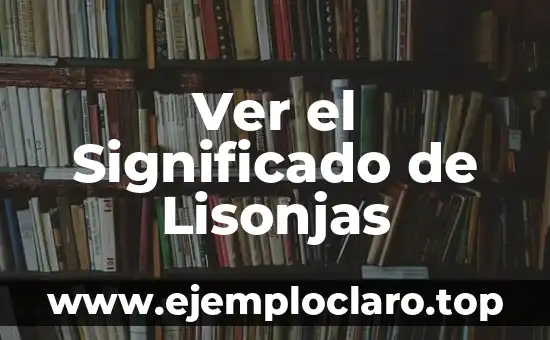 Ver el significado de labriego: Todo sobre su definición y relevancia 3 Ver el Significado de Lisonjas