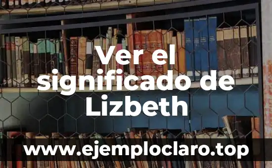 Ver el significado de labriego: Todo sobre su definición y relevancia 4 Ver el significado de Lizbeth