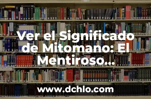 Significado de Mitómano y su Impacto en la Comunicación 4 Ver el Significado de Mitomano: El Mentiroso Compulsivo