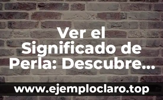 Ver el Significado de Perla: Descubre el Misterio tras esta Joya Natural