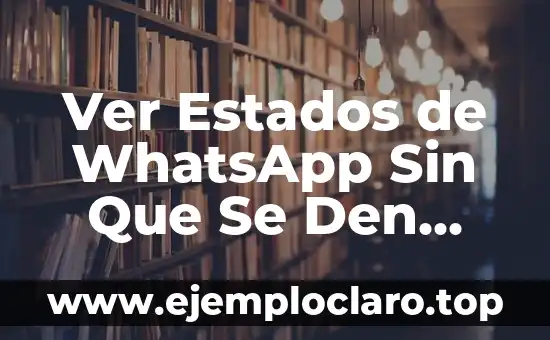 Cómo Ver Estados de WhatsApp Sin Que Se Den Cuenta sin Ser Detective 8 Ver Estados de WhatsApp Sin Que Se Den Cuenta: ¿Es Posible y Seguro?