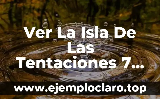 Ver La Isla De Las Tentaciones 7 Gratis: Descubre El Reality Show Más Popular