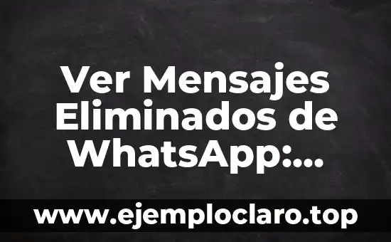 Ver Mensajes Eliminados de WhatsApp: Descubre las Mejores Aplicaciones