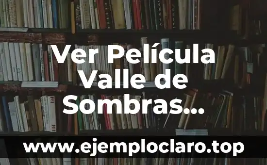 Ver Película Valle de Sombras Online Gratis – ¡Accede ahora mismo!