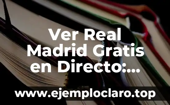 Ver Real Madrid Gratis en Directo: Guía Completa
